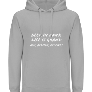 "Beer In Hand, Life Is Grand Ask, Believe, Receive!" Earth Positive Unisex Hoodie